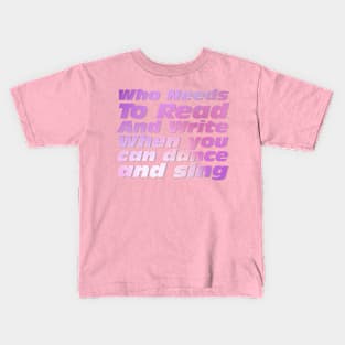 Who Needs To Read And Write When you can dance and sing Kids T-Shirt